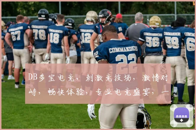 DB多宝电竞，刺激竞技场，激情对峙，畅快体验，专业电竞盛宴，一触即发