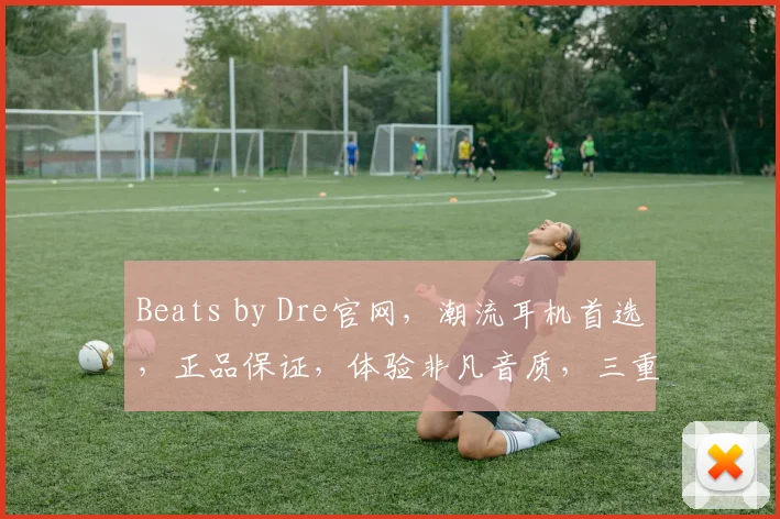 Beats by Dre官网，潮流耳机首选，正品保证，体验非凡音质，三重惊喜等你来